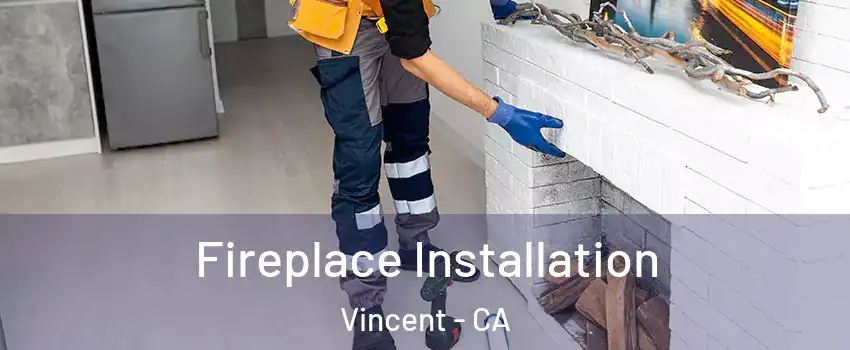  Fireplace Installation Vincent - CA
