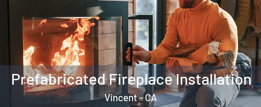  Prefabricated Fireplace Installation Vincent - CA